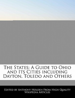 The States: A Guide to Ohio and Its Cities Including Dayton, Toledo and Others