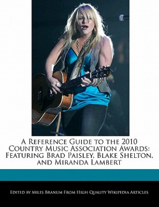 A Reference Guide to the 2010 Country Music Association Awards: Featuring Brad Paisley, Blake Shelton, and Miranda Lambert