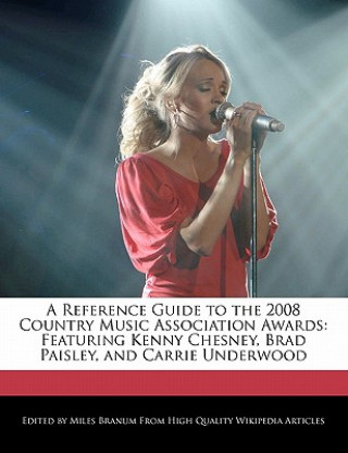 A Reference Guide to the 2008 Country Music Association Awards: Featuring Kenny Chesney, Brad Paisley, and Carrie Underwood