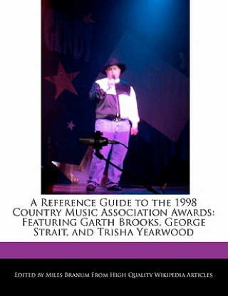 A Reference Guide to the 1998 Country Music Association Awards: Featuring Garth Brooks, George Strait, and Trisha Yearwood