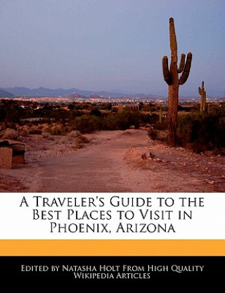 A Traveler's Guide to the Best Places to Visit in Phoenix, Arizona