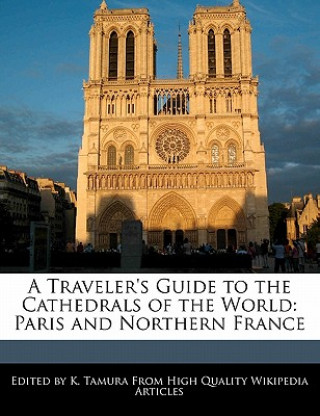 A Traveler's Guide to the Cathedrals of the World: Paris and Northern France