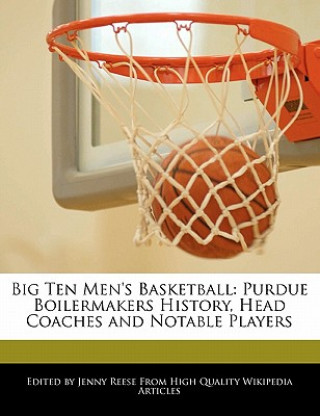 Big Ten Men's Basketball: Purdue Boilermakers History, Head Coaches and Notable Players