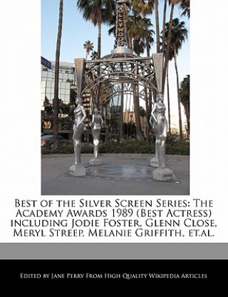 Best of the Silver Screen Series: The Academy Awards 1989 (Best Actress) Including Jodie Foster, Glenn Close, Meryl Streep, Melanie Griffith, Et.Al.