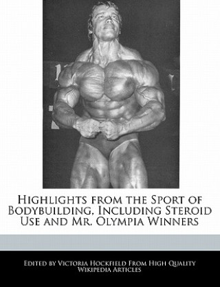 Highlights from the Sport of Bodybuilding, Including Steroid Use and Mr. Olympia Winners