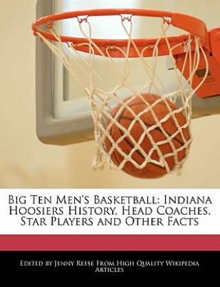 Big Ten Men's Basketball: Indiana Hoosiers History, Head Coaches, Star Players and Other Facts
