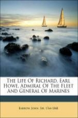 The Life Of Richard, Earl Howe, Admiral Of The Fleet And General Of Marines