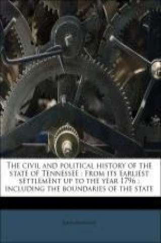 The civil and political history of the state of Tennessee : from its earliest settlement up to the year 1796 ; including the boundaries of the state