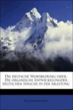 Die deutsche Wortbildung; oder, Die organische Entwickelungder deutschen Sprache in der Ableitung