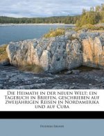 Die Heimath in der neuen Welt; ein Tagebuch in Briefen, geschrieben auf zweijährigen Reisen in Nordamerika und auf Cuba