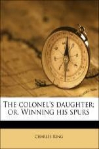 The colonel's daughter; or, Winning his spurs