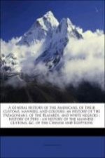 A general history of the Americans, of their customs, manners, and colours: an history of the Patagonians, of the Blafards, and white negroes : histor