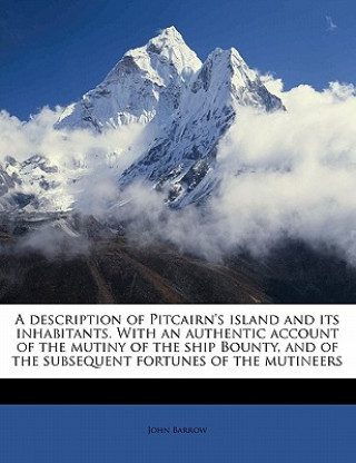 A description of Pitcairn's island and its inhabitants. With an authentic account of the mutiny of the ship Bounty, and of the subsequent fortunes of