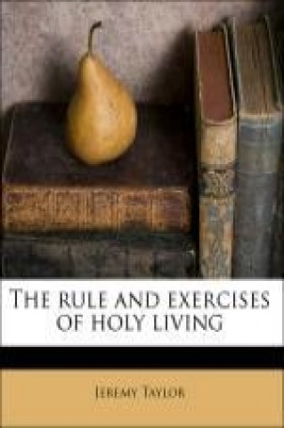 The rule and exercises of holy living