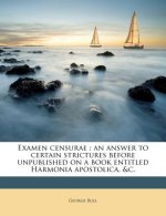 Examen censurae : an answer to certain strictures before unpublished on a book entitled Harmonia apostolica, &c.