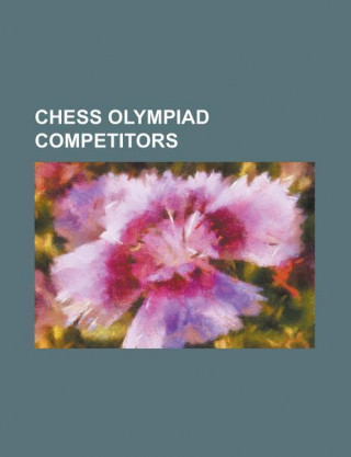 Chess Olympiad Competitors: Bobby Fischer, Alexander Alekhine, Judit Polgar, Mikhail Botvinnik, Jose Raul Capablanca, Garry Kasparov, Marcel Ducha