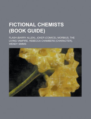 Fictional Chemists (Book Guide): Flash (Barry Allen), Joker (Comics), Morbius, the Living Vampire, Rebecca Chambers (Character), Wendy SIMMs