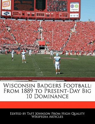 Wisconsin Badgers Football: From 1889 to Present-Day Big 10 Dominance