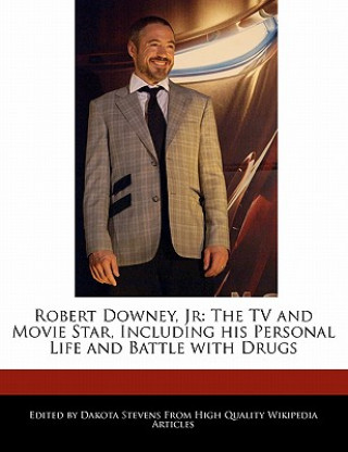 Robert Downey, Jr: The TV and Movie Star, Including His Personal Life and Battle with Drugs