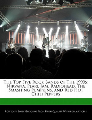 The Top Five Rock Bands of the 1990s: Nirvana, Pearl Jam, Radiohead, the Smashing Pumpkins, and Red Hot Chili Peppers