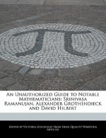 An Unauthorized Guide to Notable Mathematicians: Srinivasa Ramanujan, Alexander Grothendieck and David Hilbert