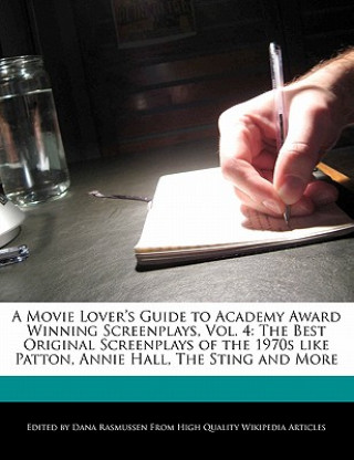 A   Movie Lover's Guide to Academy Award Winning Screenplays, Vol. 4: The Best Original Screenplays of the 1970s Like Patton, Annie Hall, the Sting an