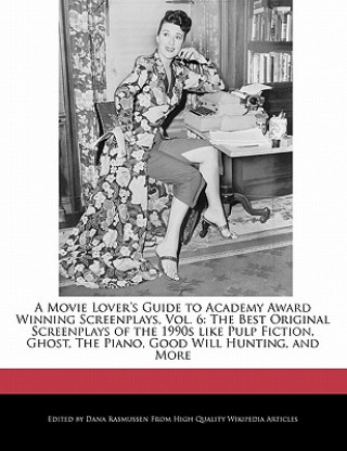 A   Movie Lover's Guide to Academy Award Winning Screenplays, Vol. 6: The Best Original Screenplays of the 1990s Like Pulp Fiction, Ghost, the Piano,