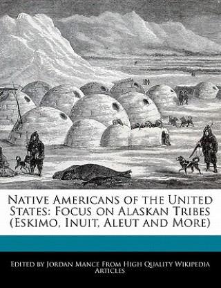Native Americans of the United States: Focus on Alaskan Tribes (Eskimo, Inuit, Aleut and More)