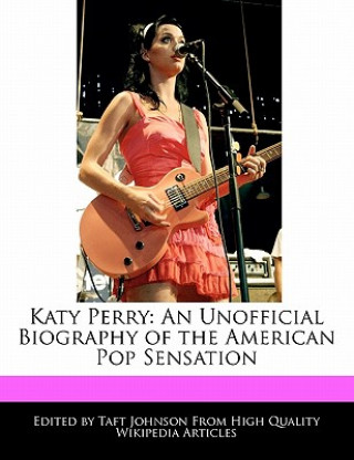 Katy Perry: An Unofficial Biography of the American Pop Sensation