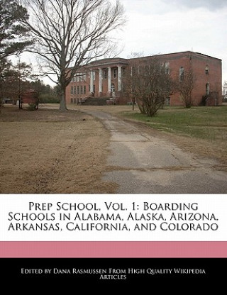 Prep School, Vol. 1: Boarding Schools in Alabama, Alaska, Arizona, Arkansas, California, and Colorado