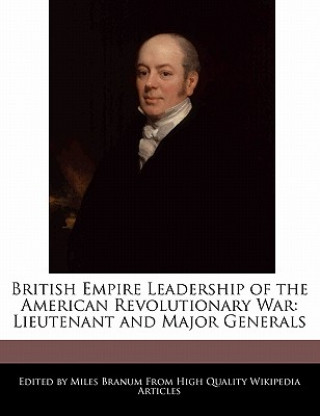 British Empire Leadership of the American Revolutionary War: Lieutenant and Major Generals
