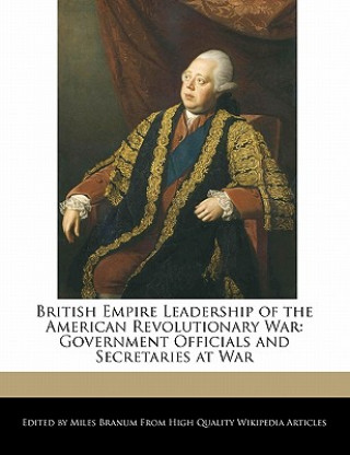 British Empire Leadership of the American Revolutionary War: Government Officials and Secretaries at War