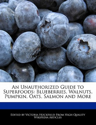 An Unauthorized Guide to Superfoods: Blueberries, Walnuts, Pumpkin, Oats, Salmon and More