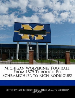 Michigan Wolverines Football: From 1879 Through Bo Schembechler to Rich Rodriguez
