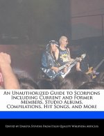 An Unauthorized Guide to Scorpions Including Current and Former Members, Studio Albums, Compilations, Hit Songs, and More