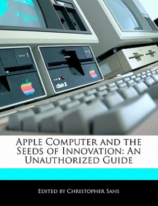 Apple Computer and the Seeds of Innovation: An Unauthorized Guide