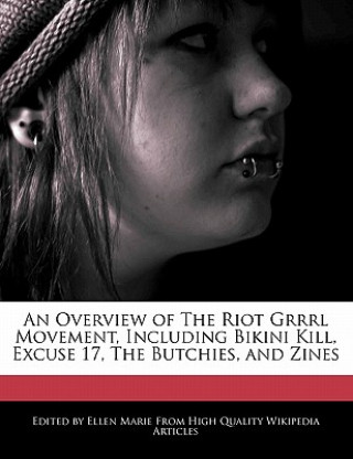 An Overview of the Riot Grrrl Movement, Including Bikini Kill, Excuse 17, the Butchies, and Zines