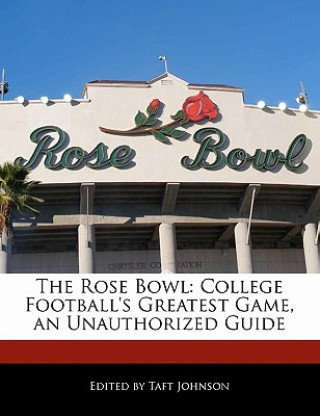 The Rose Bowl: College Football's Greatest Game, an Unauthorized Guide