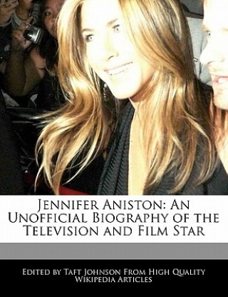 Jennifer Aniston: An Unofficial Biography of the Television and Film Star