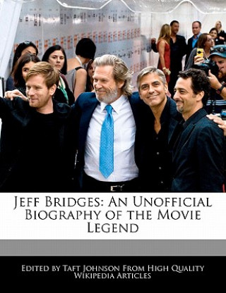 Jeff Bridges: An Unofficial Biography of the Movie Legend