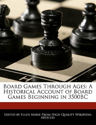 Board Games Through Ages: A Historical Account of Board Games Beginning in 3500bc