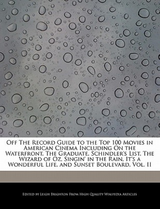 Off the Record Guide to the Top 100 Movies in American Cinema Including on the Waterfront, the Graduate, Schindler's List, the Wizard of Oz, Singin' i