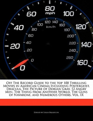 Off the Record Guide to the Top 100 Thrilling Movies in American Cinema Including Poltergeist, Dracula, the Picture of Dorian Gray, 12 Angry Men, the