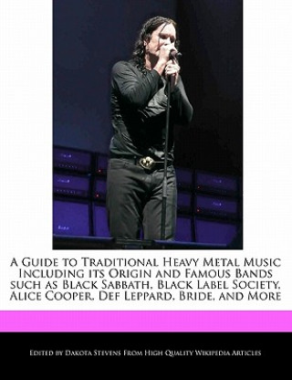 A   Guide to Traditional Heavy Metal Music Including Its Origin and Famous Bands Such as Black Sabbath, Black Label Society, Alice Cooper, Def Leppard