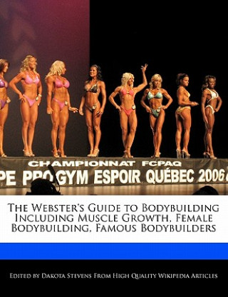 The Webster's Guide to Bodybuilding Including Muscle Growth, Female Bodybuilding, Famous Bodybuilders