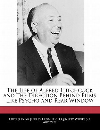 An Unauthorized Guide to the Life of Alfred Hitchcock and the Direction Behind Films Like Psycho and Rear Window