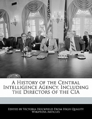 A History of the Central Intelligence Agency, Including the Directors of the CIA