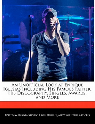 An Unofficial Look at Enrique Iglesias Including His Famous Father, His Discography, Singles, Awards, and More