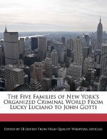 The Five Families of New York's Organized Criminal World from Lucky Luciano to John Gotti