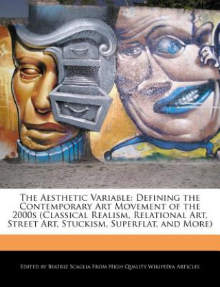 The Aesthetic Variable: Defining the Contemporary Art Movement of the 2000s (Classical Realism, Relational Art, Street Art, Stuckism, Superfla